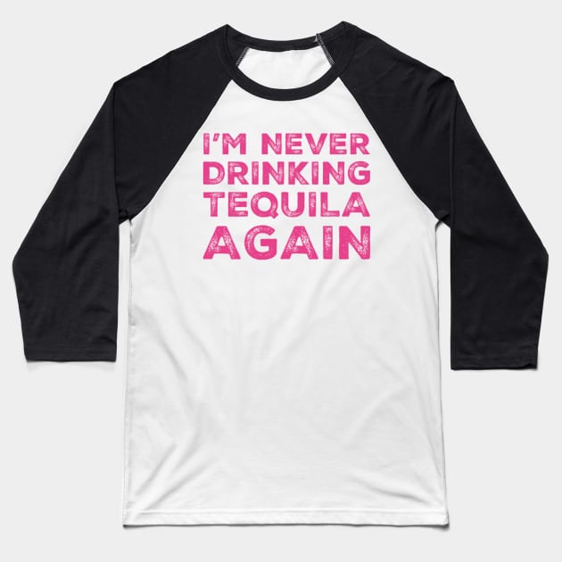 I'm never drinking tequila again. A great design for those who overindulged in tequila, who's friends are a bad influence drinking tequila. Baseball T-Shirt by That Cheeky Tee